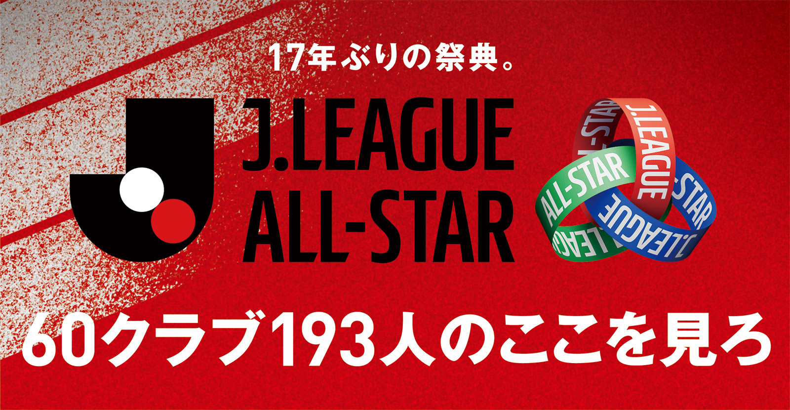 【Jリーグオールスター】17年ぶりの祭典。60クラブ193人のここを見ろ